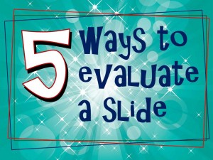 Five ways to evaluate a slide