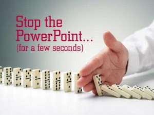 Stop the PowerPoint (for a few seconds)